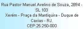 Caixa de texto: Rua Pastor Manuel Avelino de Souza, 2894 - SL 103Xerm - Praa da Mantiquira - Duque de Caxias - RJ.CEP:25.250-000 